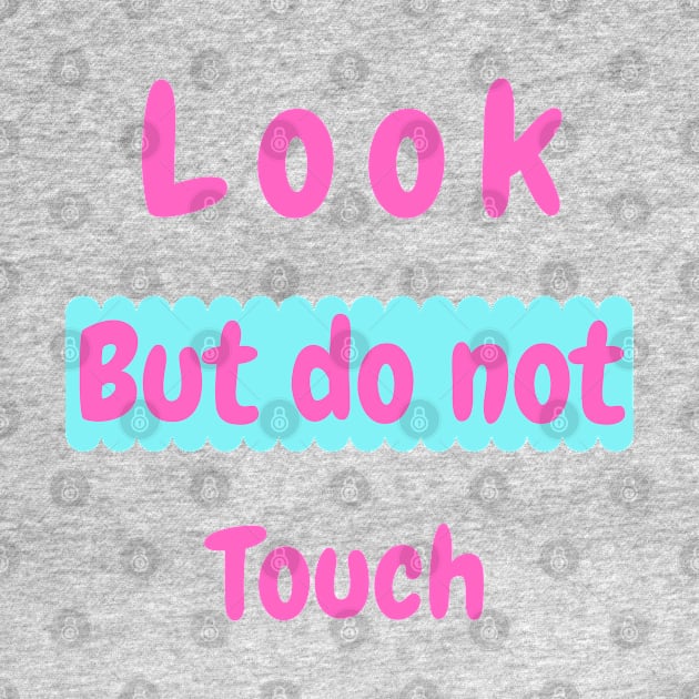 Look but do not touch by Be creative